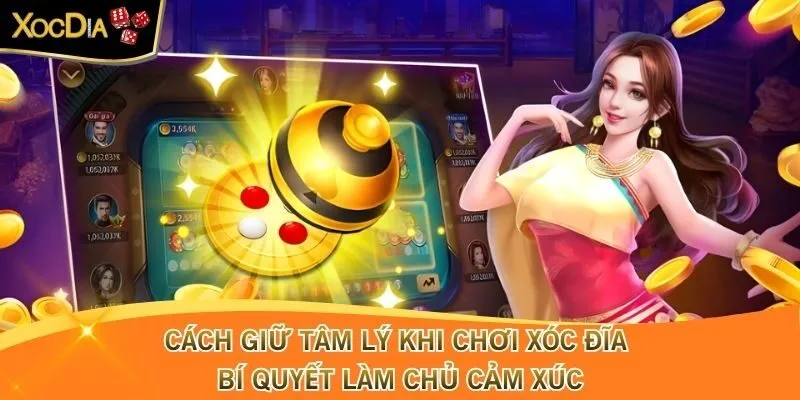 Cách Giữ Tâm Lý Khi Chơi Xóc Đĩa - Bí Quyết Thắng Lớn 2025