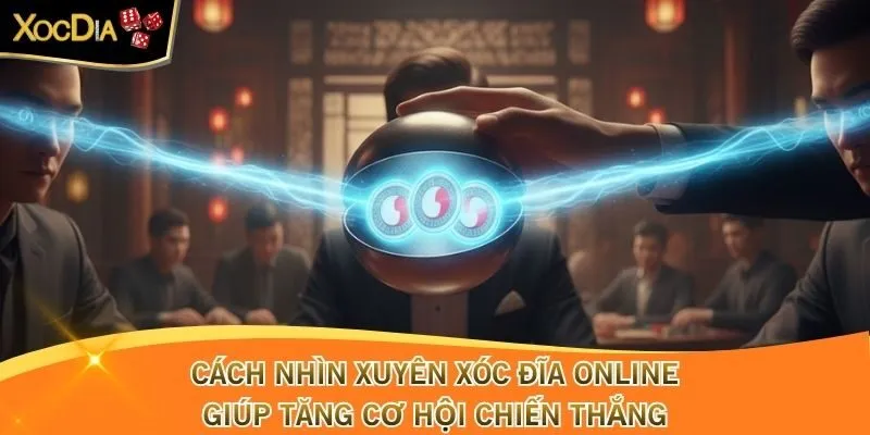 Cách Nhìn Xuyên Xóc Đĩa Online Giúp Tăng Cơ Hội Chiến Thắng