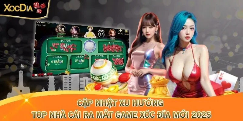 Cập Nhật Xu Hướng Top Nhà Cái Ra Mắt Game Xóc Đĩa Mới 2025