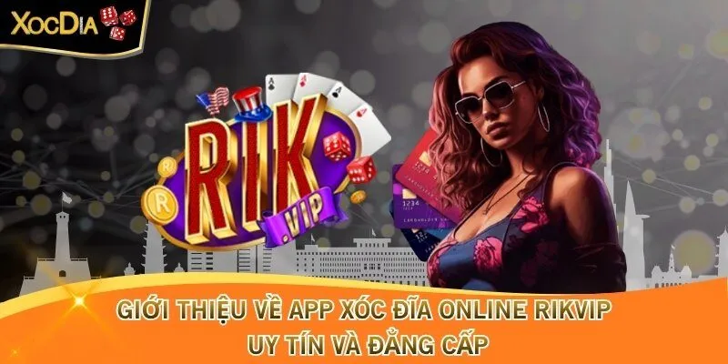 Giới Thiệu Về App Xóc Đĩa Online Rikvip Uy Tín Và Đẳng Cấp