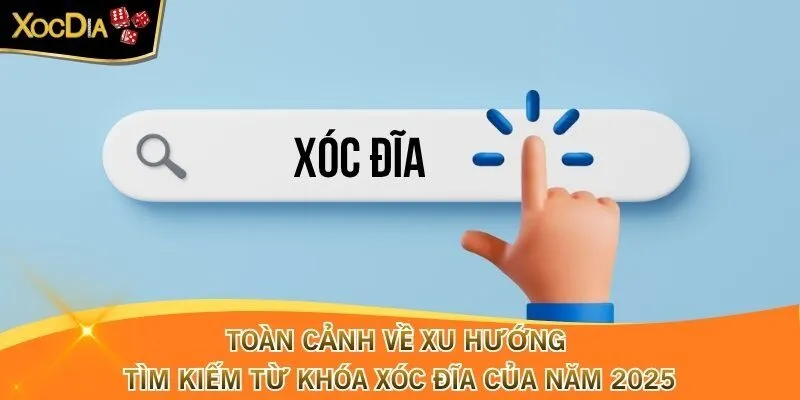 Toàn Cảnh Về Xu Hướng Tìm Kiếm Từ Khóa Xóc Đĩa Của Năm 2025