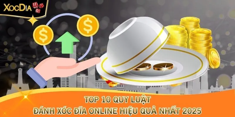 Top 10 quy luật đánh xóc đĩa online hiệu quả nhất 2025