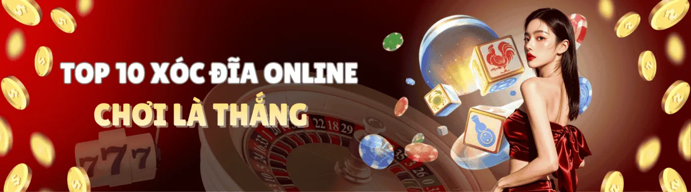Top 10 xóc đĩa online chơi là thắng