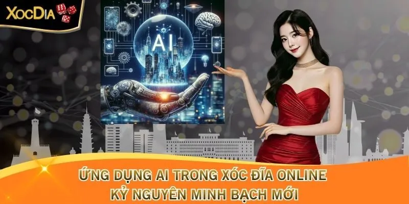 Ứng Dụng AI Trong Xóc Đĩa Online - Kỷ Nguyên Minh Bạch Mới