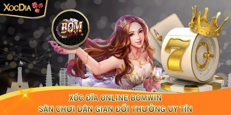 Xóc Đĩa Online Bomwin – Sân Chơi Dân Gian Đổi Thưởng Uy Tín