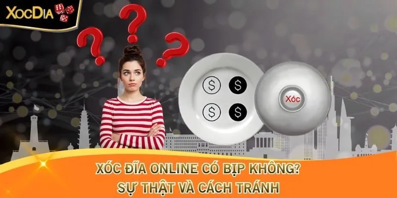 Xóc Đĩa Online Có Bịp Không? Sự Thật Và Cách Tránh Khi Chơi