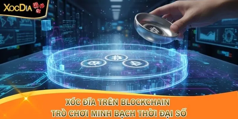 Xóc Đĩa Trên Blockchain - Trò Chơi Minh Bạch Thời Đại Số
