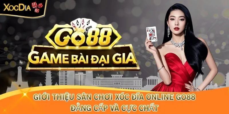 Giới Thiệu Xóc Đĩa Online Go88 Đẳng Cấp Và Cực Chất 2025
